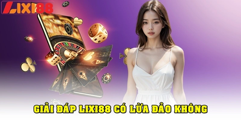 Lixi88 có lừa đảo không?