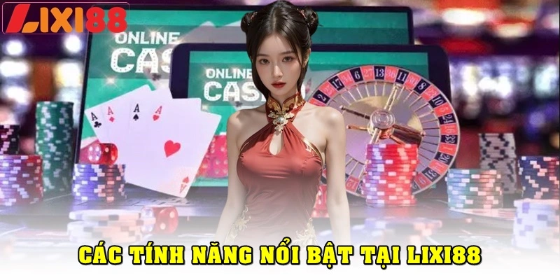 Những tính năng nổi bật của Lixi88 là gì?