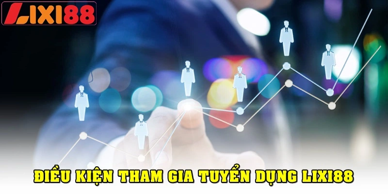 Điều kiện cơ bản để ứng viên tham gia tuyển dụng Lixi88