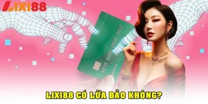 LIXI88 có lừa đảo không?